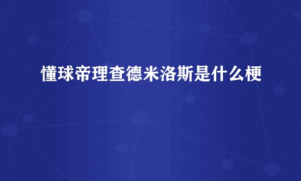 懂球帝理查德米洛斯是什么梗