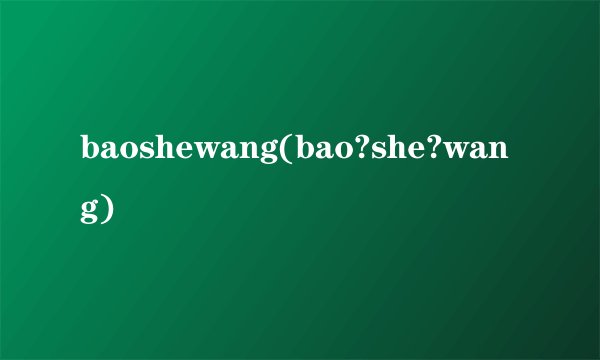 baoshewang(bao?she?wang)