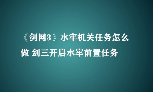《剑网3》水牢机关任务怎么做 剑三开启水牢前置任务