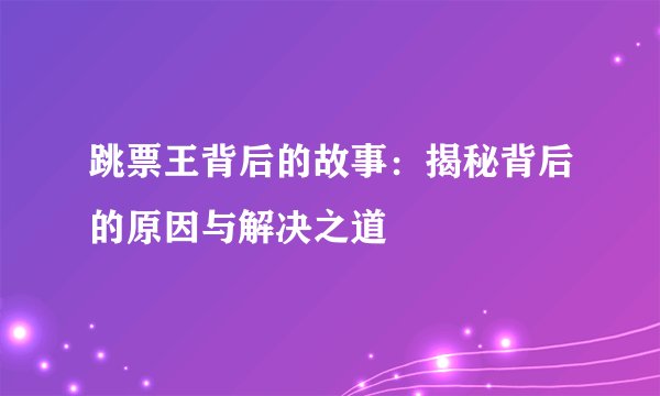 跳票王背后的故事：揭秘背后的原因与解决之道