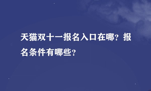 天猫双十一报名入口在哪？报名条件有哪些？