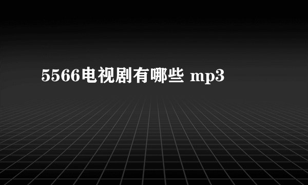 5566电视剧有哪些 mp3