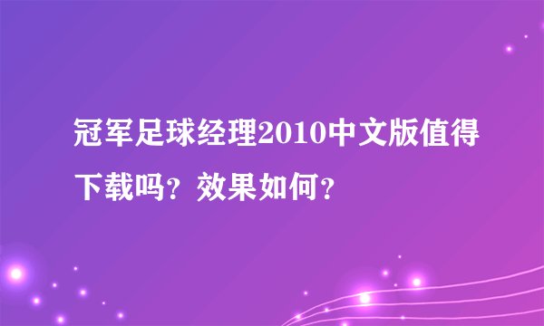 冠军足球经理2010中文版值得下载吗？效果如何？