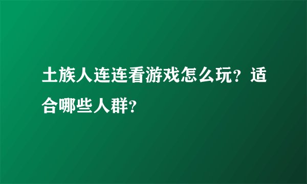 土族人连连看游戏怎么玩？适合哪些人群？