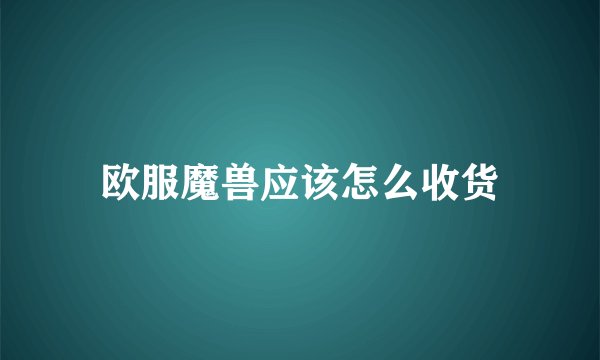欧服魔兽应该怎么收货