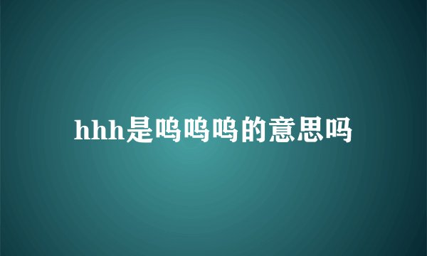 hhh是呜呜呜的意思吗