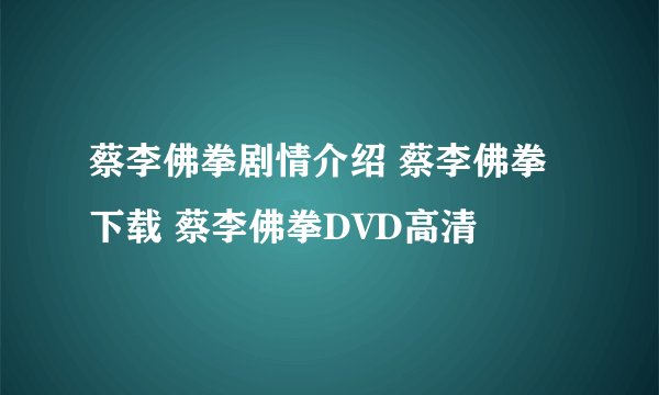 蔡李佛拳剧情介绍 蔡李佛拳下载 蔡李佛拳DVD高清