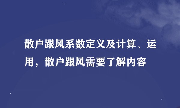 散户跟风系数定义及计算、运用，散户跟风需要了解内容