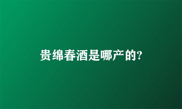 贵绵春酒是哪产的?