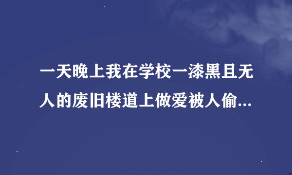 一天晚上我在学校一漆黑且无人的废旧楼道上做爱被人偷拍了，我该怎么办?