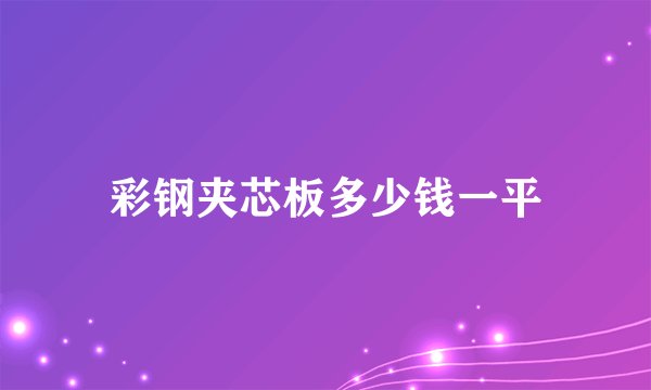 彩钢夹芯板多少钱一平