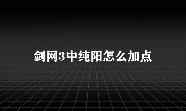 剑网3中纯阳怎么加点