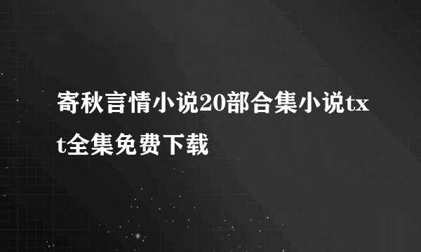 寄秋言情小说20部合集小说txt全集免费下载