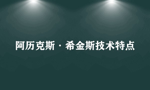 阿历克斯·希金斯技术特点