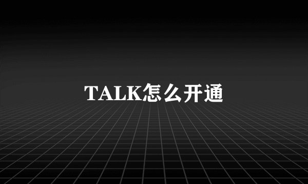 TALK怎么开通