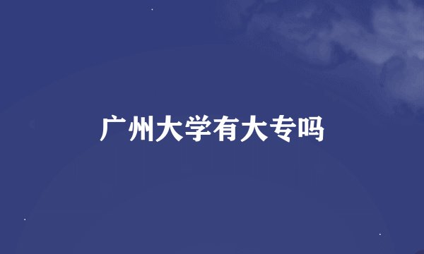 广州大学有大专吗