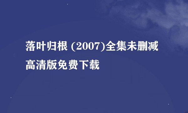 落叶归根 (2007)全集未删减高清版免费下载