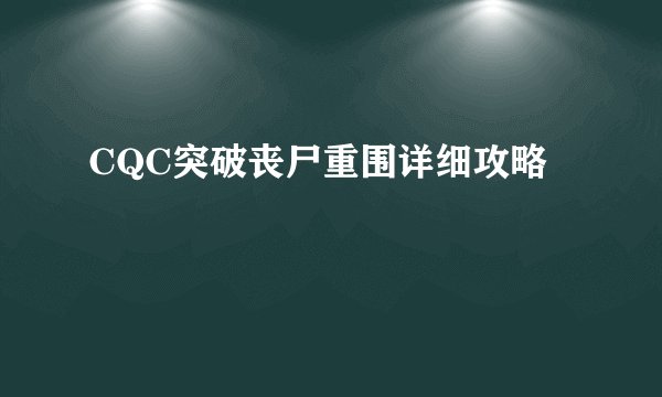 CQC突破丧尸重围详细攻略