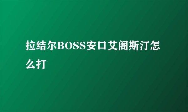 拉结尔BOSS安口艾阁斯汀怎么打