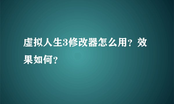 虚拟人生3修改器怎么用？效果如何？