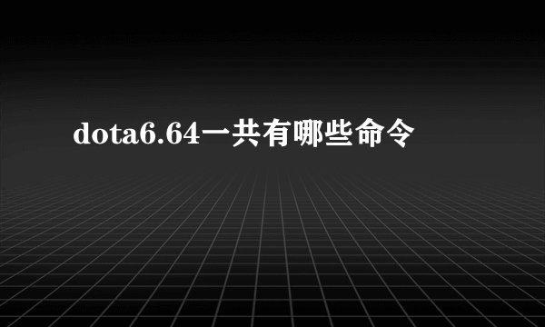 dota6.64一共有哪些命令