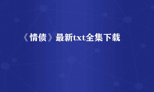 《情债》最新txt全集下载