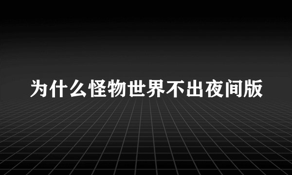 为什么怪物世界不出夜间版