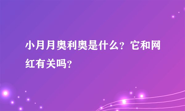 小月月奥利奥是什么？它和网红有关吗？