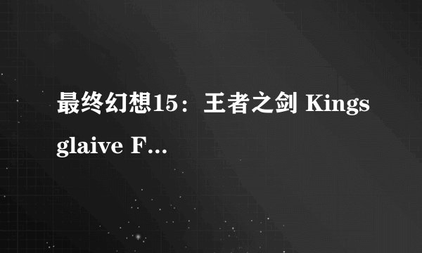 最终幻想15：王者之剑 Kingsglaive Final Fantasy XV (2016)全集未删减高清版免费下载