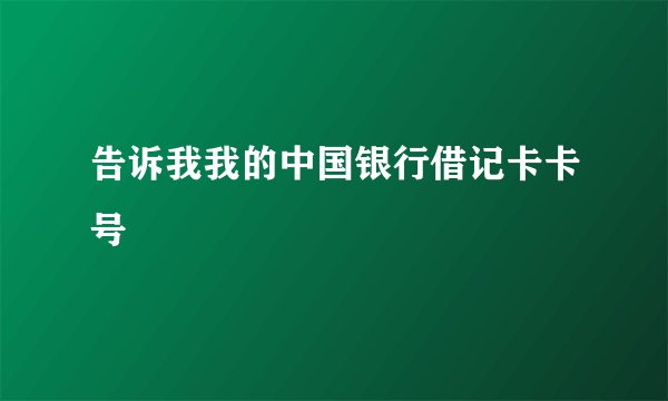 告诉我我的中国银行借记卡卡号