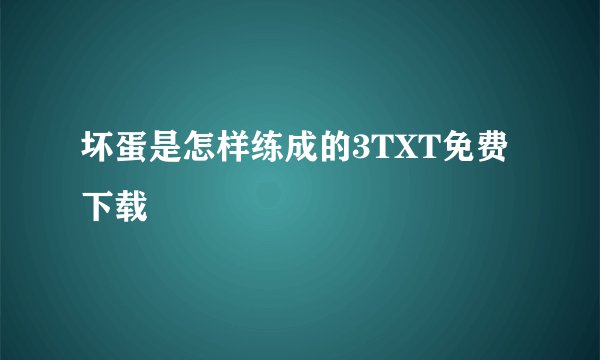 坏蛋是怎样练成的3TXT免费下载
