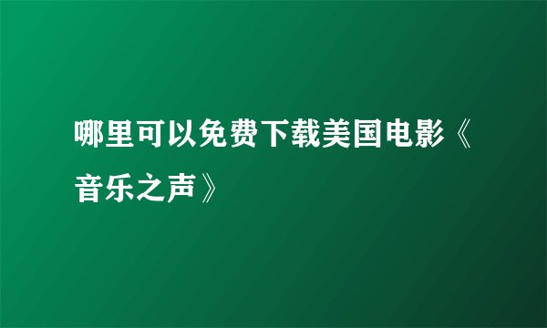 哪里可以免费下载美国电影《音乐之声》