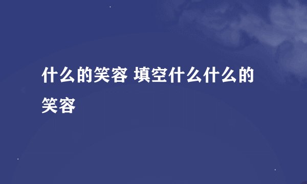 什么的笑容 填空什么什么的笑容