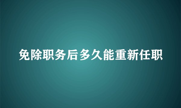 免除职务后多久能重新任职