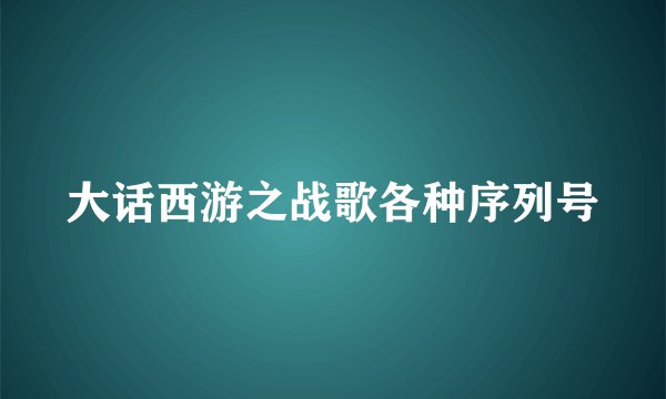大话西游之战歌各种序列号