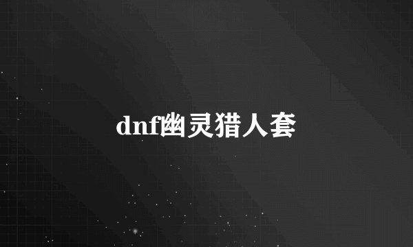dnf幽灵猎人套