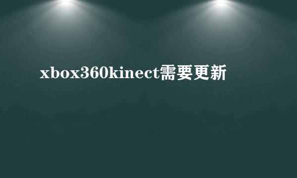 xbox360kinect需要更新