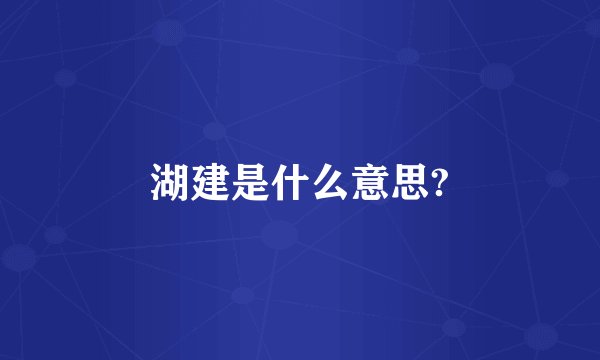 湖建是什么意思?