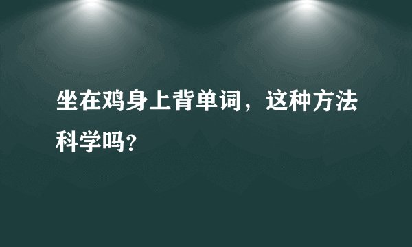 坐在鸡身上背单词，这种方法科学吗？
