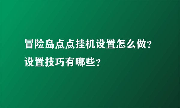 冒险岛点点挂机设置怎么做？设置技巧有哪些？