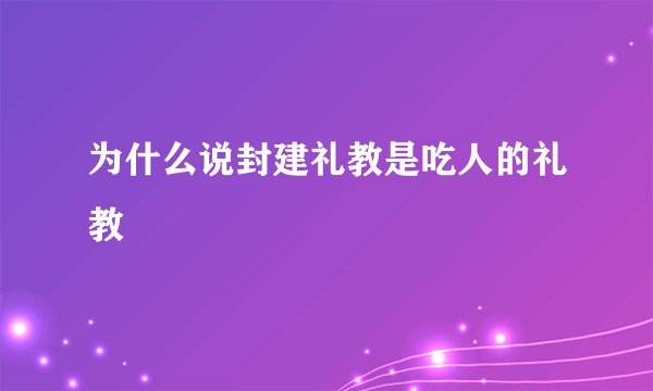 为什么说封建礼教是吃人的礼教