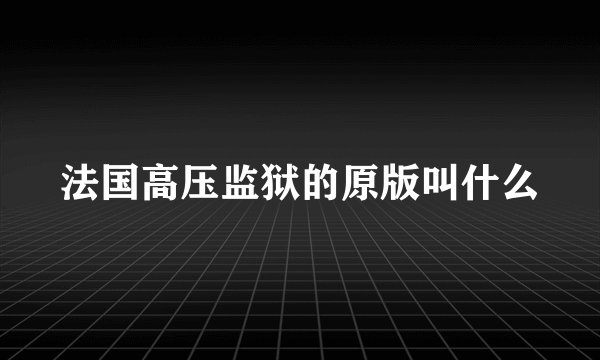 法国高压监狱的原版叫什么