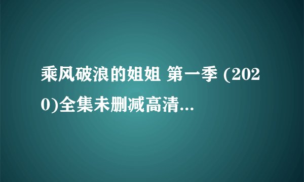 乘风破浪的姐姐 第一季 (2020)全集未删减高清版免费下载