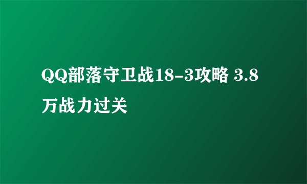 QQ部落守卫战18-3攻略 3.8万战力过关