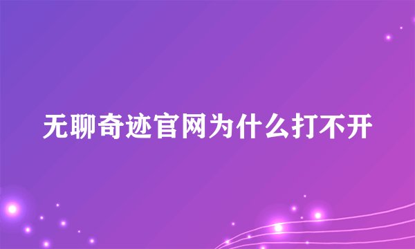 无聊奇迹官网为什么打不开