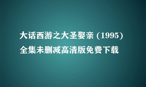 大话西游之大圣娶亲 (1995)全集未删减高清版免费下载
