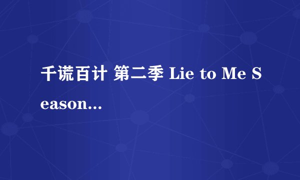 千谎百计 第二季 Lie to Me Season 2 (2009)全集未删减高清版免费下载