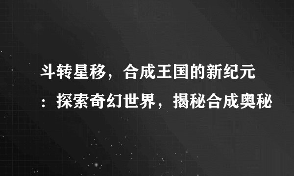 斗转星移，合成王国的新纪元：探索奇幻世界，揭秘合成奥秘