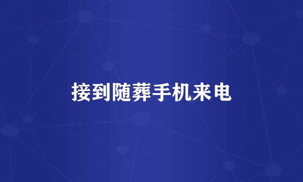 接到随葬手机来电