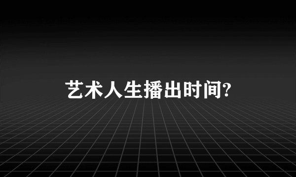 艺术人生播出时间?